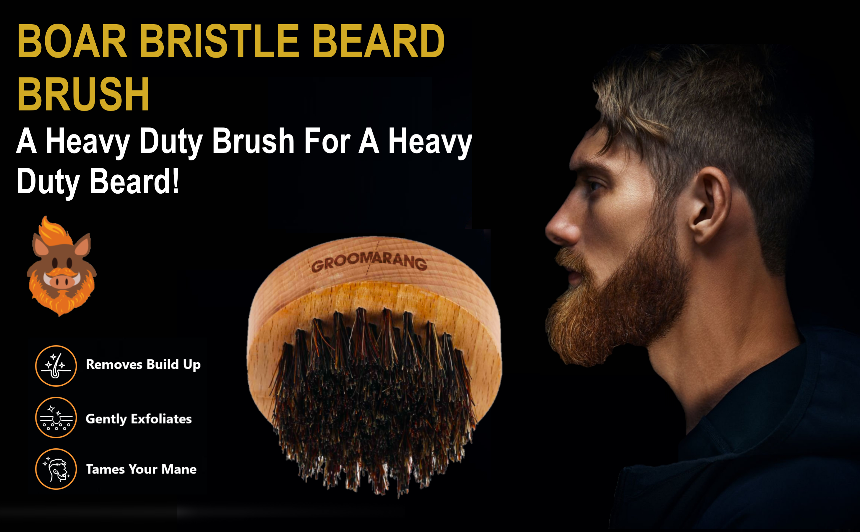 Boar Bristle Beard Brush yellow text A heavy duty brush for a heavy duty beard white text picture of a cartoon beard image of Groomarang Beard Brush side umage of male with beard